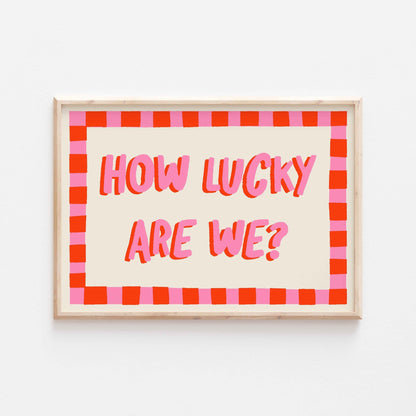 How Lucky Are We Art Print - Posterami