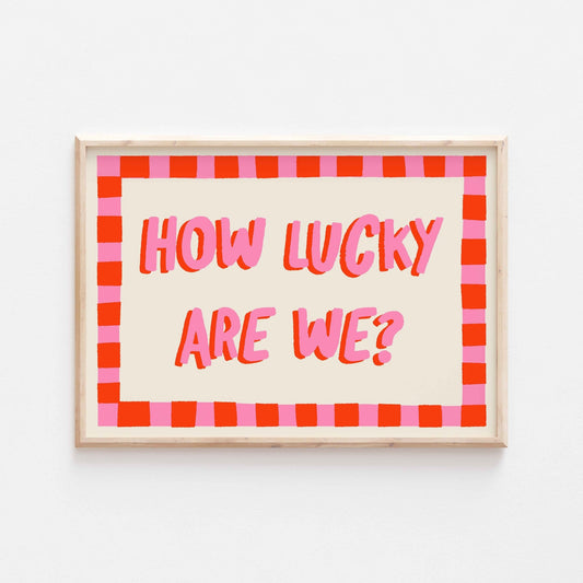 How Lucky Are We Art Print - Posterami